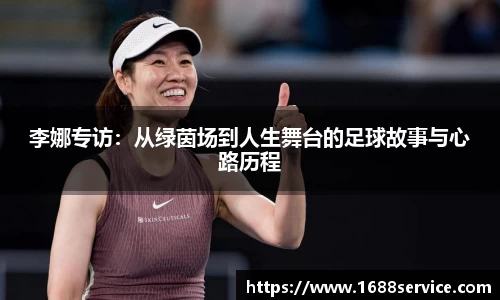 李娜专访：从绿茵场到人生舞台的足球故事与心路历程