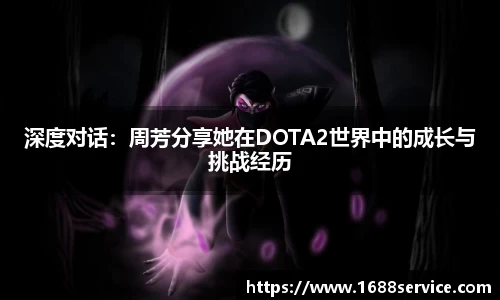 深度对话：周芳分享她在DOTA2世界中的成长与挑战经历