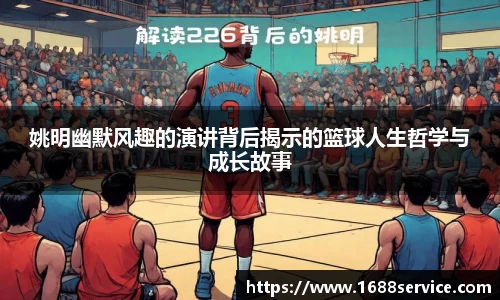 姚明幽默风趣的演讲背后揭示的篮球人生哲学与成长故事