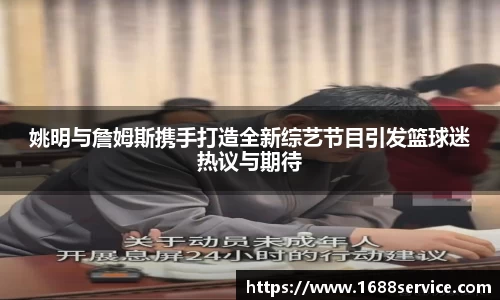 姚明与詹姆斯携手打造全新综艺节目引发篮球迷热议与期待