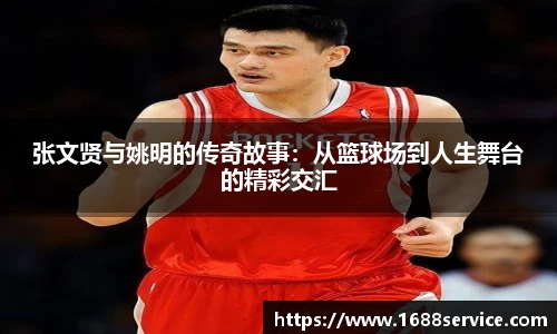 张文贤与姚明的传奇故事：从篮球场到人生舞台的精彩交汇
