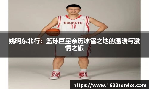 姚明东北行：篮球巨星亲历冰雪之地的温暖与激情之旅