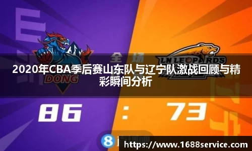 2020年CBA季后赛山东队与辽宁队激战回顾与精彩瞬间分析