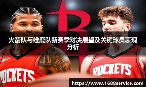 火箭队与雄鹿队新赛季对决展望及关键球员表现分析