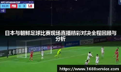 日本与朝鲜足球比赛现场直播精彩对决全程回顾与分析