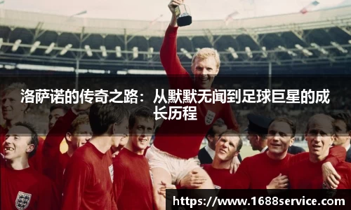 洛萨诺的传奇之路：从默默无闻到足球巨星的成长历程
