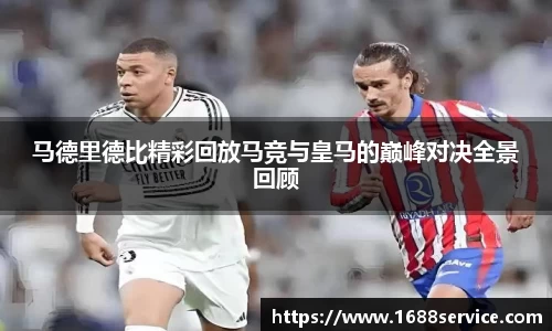 马德里德比精彩回放马竞与皇马的巅峰对决全景回顾