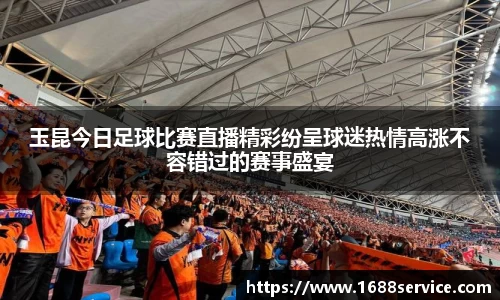 玉昆今日足球比赛直播精彩纷呈球迷热情高涨不容错过的赛事盛宴
